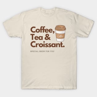 Coffee, Tea and Croissant special brew for you T-Shirt